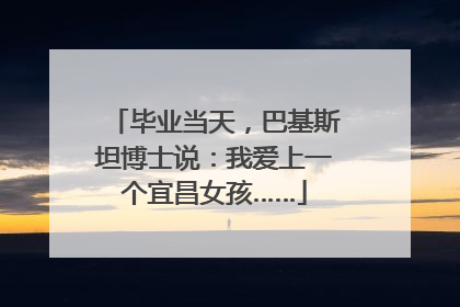 毕业当天，巴基斯坦博士说：我爱上一个宜昌女孩……