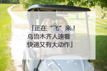 正在“飞”来！乌鲁木齐人速看 快递又有大动作