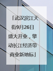 武汉滨江天街9月26日盛大开业，擎动长江经济带商业新地标