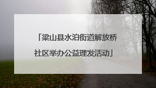 梁山县水泊街道解放桥社区举办公益理发活动