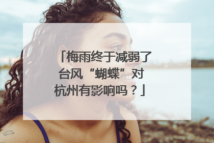 梅雨终于减弱了 台风“蝴蝶”对杭州有影响吗？