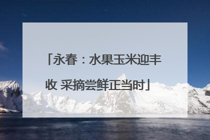 永春：水果玉米迎丰收 采摘尝鲜正当时