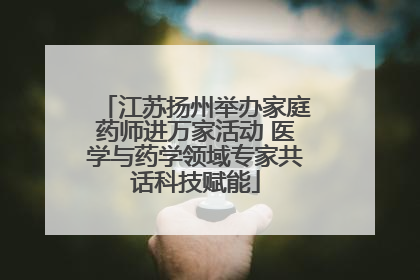江苏扬州举办家庭药师进万家活动 医学与药学领域专家共话科技赋能
