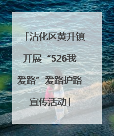 沾化区黄升镇开展“526我爱路”爱路护路宣传活动