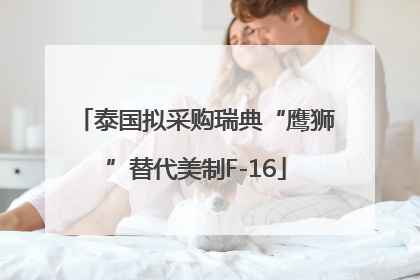 泰国拟采购瑞典“鹰狮”替代美制F-16