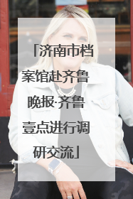 济南市档案馆赴齐鲁晚报·齐鲁壹点进行调研交流