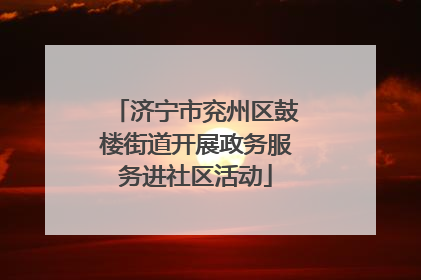 济宁市兖州区鼓楼街道开展政务服务进社区活动