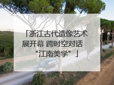 浙江古代造像艺术展开幕 跨时空对话“江南美学”