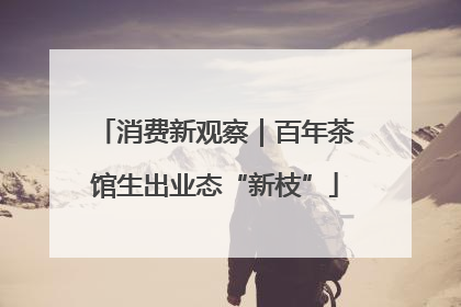 消费新观察｜百年茶馆生出业态“新枝”
