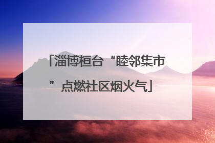 淄博桓台“睦邻集市”点燃社区烟火气