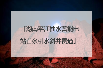湖南平江抽水蓄能电站首条引水斜井贯通