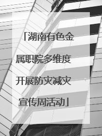湖南有色金属职院多维度开展防灾减灾宣传周活动