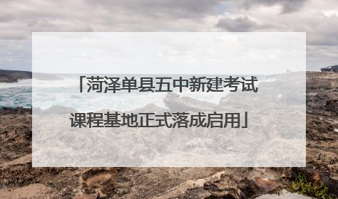 菏泽单县五中新建考试课程基地正式落成启用