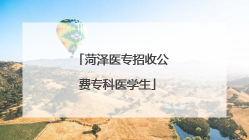 菏泽医专招收公费专科医学生