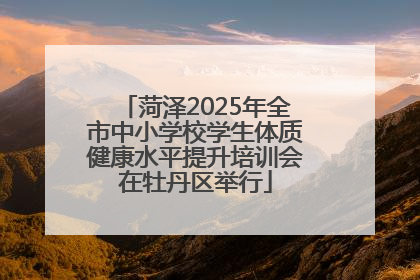 菏泽2025年全市中小学校学生体质健康水平提升培训会在牡丹区举行