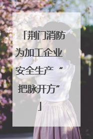 荆门消防为加工企业安全生产“把脉开方”