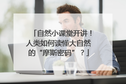 自然小课堂开讲！人类如何读懂大自然的“摩斯密码”？