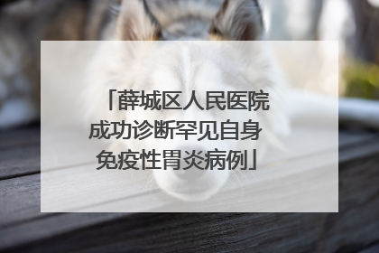 薛城区人民医院成功诊断罕见自身免疫性胃炎病例