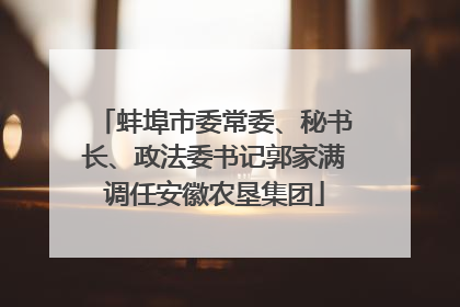 蚌埠市委常委、秘书长、政法委书记郭家满调任安徽农垦集团