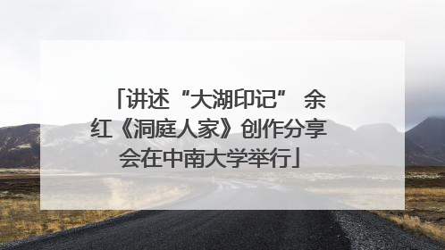 讲述“大湖印记” 余红《洞庭人家》创作分享会在中南大学举行