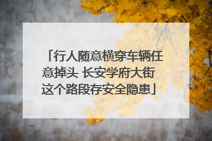行人随意横穿车辆任意掉头 长安学府大街这个路段存安全隐患