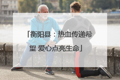 衡阳县：热血传递希望 爱心点亮生命