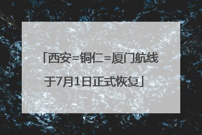 西安=铜仁=厦门航线于7月1日正式恢复