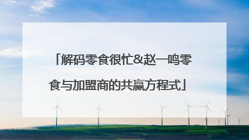解码零食很忙&赵一鸣零食与加盟商的共赢方程式