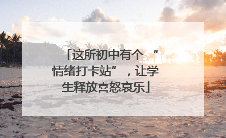 这所初中有个 “情绪打卡站”，让学生释放喜怒哀乐