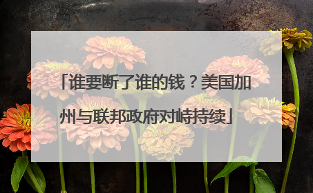谁要断了谁的钱？美国加州与联邦政府对峙持续