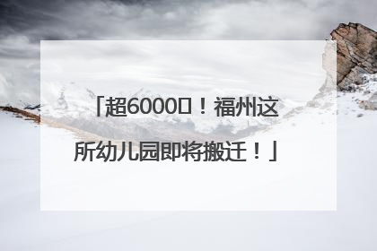 超6000㎡！福州这所幼儿园即将搬迁！