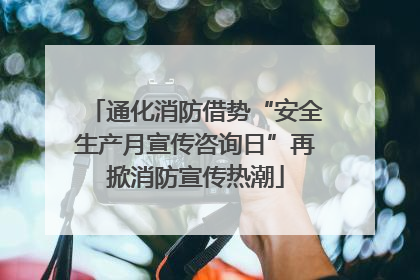 通化消防借势“安全生产月宣传咨询日”再掀消防宣传热潮
