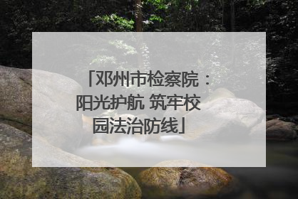 邓州市检察院：阳光护航 筑牢校园法治防线