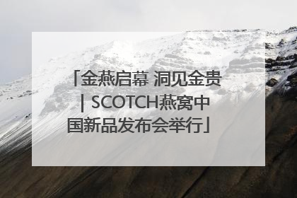 金燕启幕 洞见金贵｜SCOTCH燕窝中国新品发布会举行