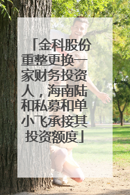 金科股份重整更换一家财务投资人，海南陆和私募和单小飞承接其投资额度