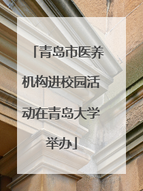 青岛市医养机构进校园活动在青岛大学举办