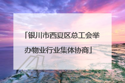 银川市西夏区总工会举办物业行业集体协商