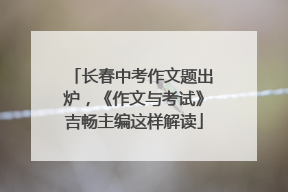 长春中考作文题出炉，《作文与考试》吉畅主编这样解读