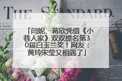 闫妮、蒋欣凭借《小巷人家》双双提名第30届白玉兰奖！网友：黄玲宋莹又相遇了
