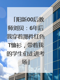阳新00后教师刘贝：6年后我穿着那件红色T恤衫，带着我的学生们走进考场