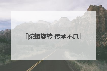 陀螺旋转 传承不息