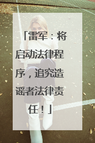 雷军：将启动法律程序，追究造谣者法律责任！