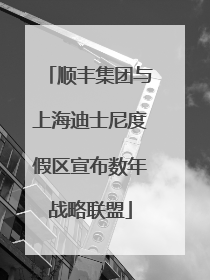 顺丰集团与上海迪士尼度假区宣布数年战略联盟
