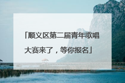 顺义区第二届青年歌唱大赛来了，等你报名