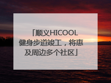顺义HICOOL健身步道竣工，将惠及周边多个社区
