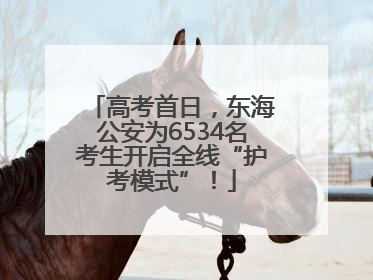 高考首日，东海公安为6534名考生开启全线“护考模式”！