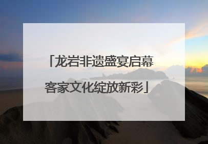 龙岩非遗盛宴启幕 客家文化绽放新彩