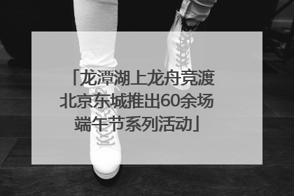 龙潭湖上龙舟竞渡 北京东城推出60余场端午节系列活动