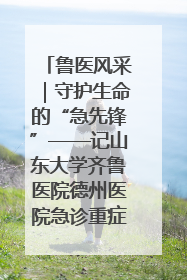 鲁医风采｜守护生命的“急先锋”——记山东大学齐鲁医院德州医院急诊重症医学科主任、主任医师庞国忠