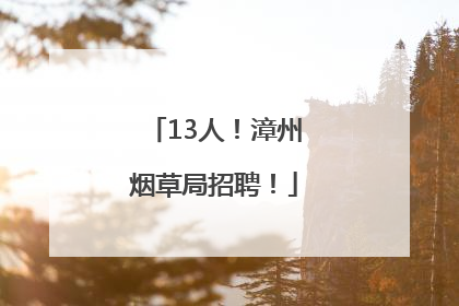 13人！漳州烟草局招聘！